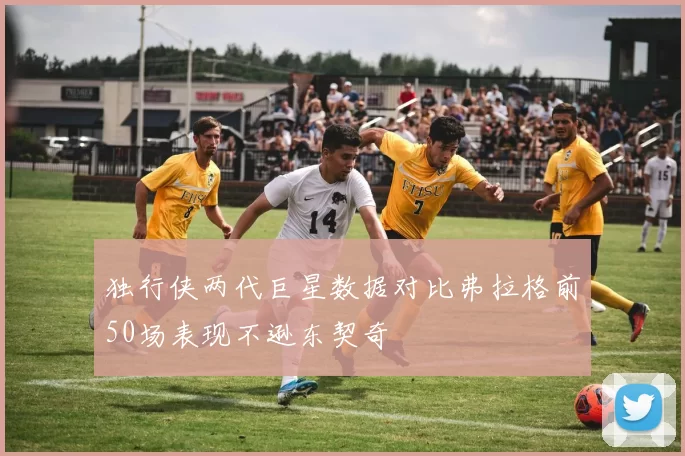 独行侠两代巨星数据对比弗拉格前50场表现不逊东契奇