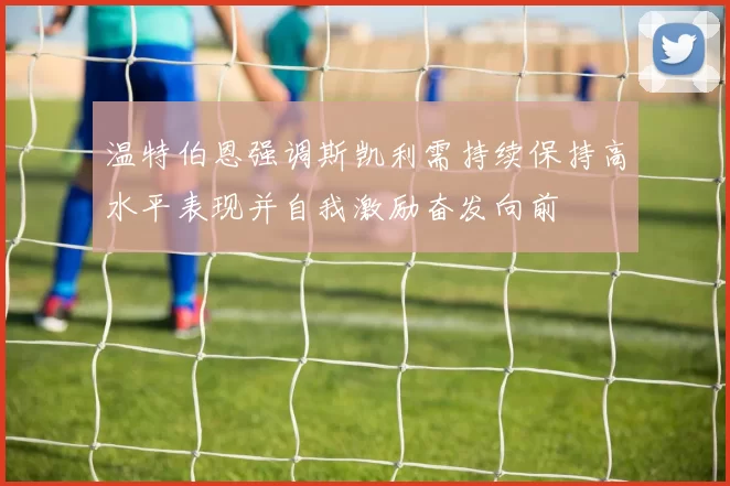 温特伯恩强调斯凯利需持续保持高水平表现并自我激励奋发向前