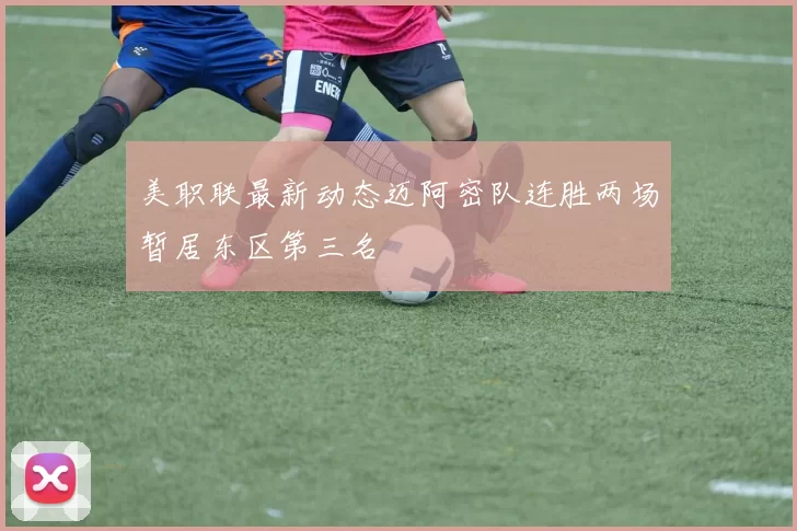 美职联最新动态迈阿密队连胜两场暂居东区第三名